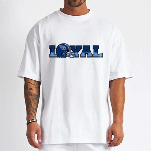 T Shirt Men DSBN486 Loyal To Tennessee Titans T Shirt