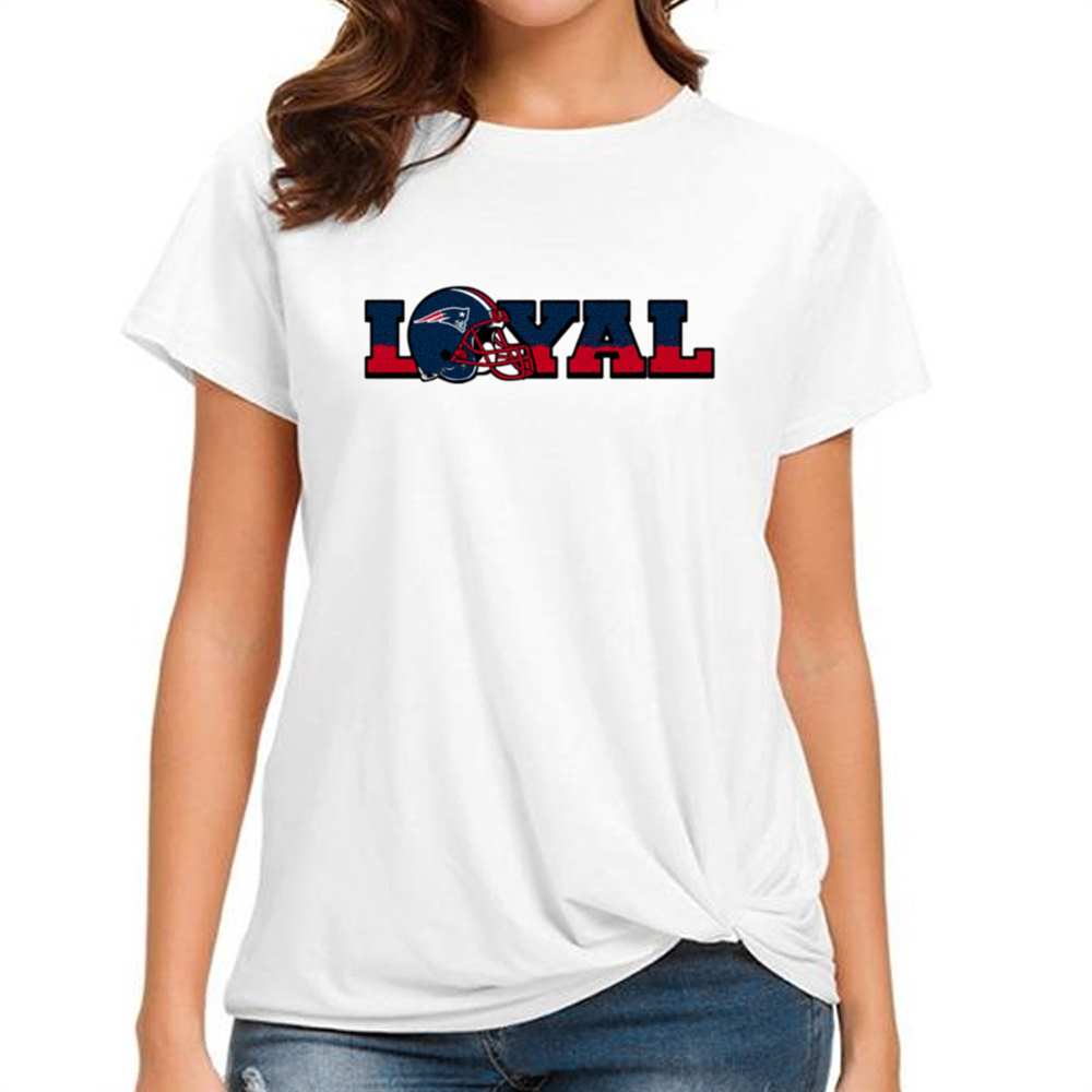 Loyal To New England Patriots T-Shirt